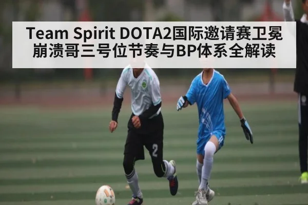 Team Spirit DOTA2国际邀请赛卫冕 崩溃哥三号位节奏与BP体系全解读